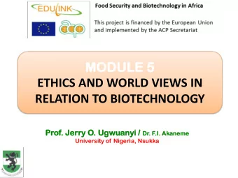 ETHICS AND WORLD VIEWS IN RELATION TO BIOTECHNOLOGY  Prof.  . Jerry  ry O. Ugwu  wuanyi anyi / Dr.