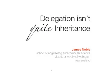 Delegation isnt  quite Inheritance  James Noble school of engineering and computer science