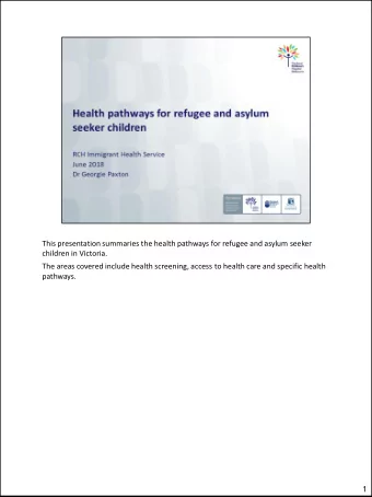 This presentation summaries the health pathways for refugee and asylum seeker  children in