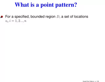 What is a point pattern? For a specified, bounded region D , a set of locations s i , i = 1 , 2