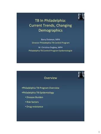 Current Trends, Changing  Demographics  Barry Dickman, MPA  Director Philadelphia TB Control