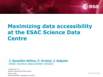 Maximizing data accessibility  at the ESAC Science Data Centre  J. Gonzlez-Nez, C. Arviset,