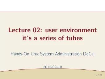 Lecture 02: user environment  its a series of tubes  Hands-On Unix System Administration DeCal