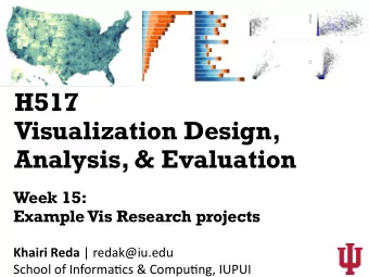 H517  Visualization Design,  Analysis, &amp; Evaluation  Week 15:  Example Vis Research projects