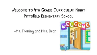 Welcome to 4th Grade Curriculum Night  Pittsfjeld Elementary School  -Ms. Froning and Mrs. Bear