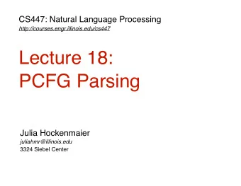 Lecture 18:  PCFG Parsing  Julia Hockenmaier  juliahmr@illinois.edu  3324 Siebel Center  Where