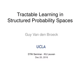 Structured Probability Spaces  Guy Van den Broeck  DTAI Seminar - KU Leuven  Dec 20, 2016