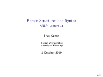 Phrase Structures and Syntax  ANLP: Lecture 11  Shay Cohen  School of Informatics  University of