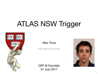 ATLAS NSW Trigger  Alex Tuna  Harvard University DPF @ Fermilab  31 July 2017  1  related talks
