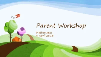 Parent Workshop  Mathematics  4 April 2018  Overview  Problem solving process  Common skills