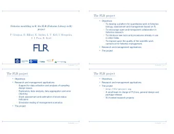 The FLR project  Objectives  To develop a platform for quantitative work in fisheries
