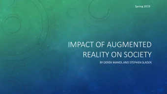 IMPACT OF AUGMENTED  REALITY ON SOCIETY  BY DEREK MANDL AND STEPHEN SLADEK  WHAT IS  AUGMENTED