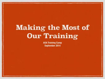 Making the Most of  Our Training  AOA Training Camp  September 2014  Making the Most of Each