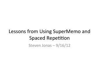 Lessons from Using SuperMemo and  Spaced Repe55on  Steven Jonas  9/16/12  -Developed in 1987 by