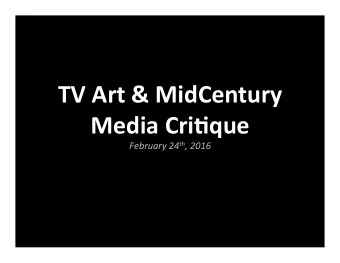 TV  Art  &amp;  MidCentury    Media  Cri1que   February  24 th ,  2016