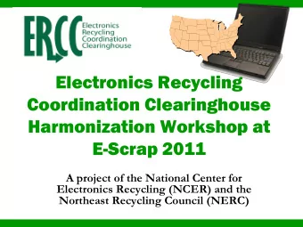 Electronics Recycling  Coordination Clearinghouse  Harmonization Workshop at  E-Scrap 2011  A