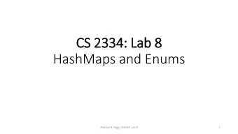 CS 2334: Lab 8  HashMaps and Enums  Andrew H. Fagg: CS2334: Lab 8  1  HashMap  HashMap&lt;K,