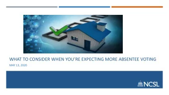 WHAT TO CONSIDER WHEN YOURE EXPECTING MORE ABSENTEE VOTING  MAY 13, 2020  SPEAKERS  Chairman Ben
