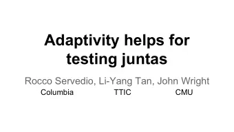 Adaptivity helps for  testing juntas  Rocco Servedio, Li-Yang Tan, John Wright  Columbia  TTIC  CMU