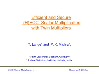 Efficient and Secure  (H)ECC  Scalar Multiplication  with Twin Multipliers  T. Lange*  * and  P. K.