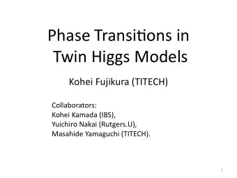 Phase Transi+ons in  Twin Higgs Models  Kohei Fujikura (TITECH)  Collaborators:  Kohei Kamada