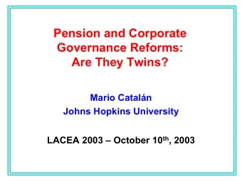 Pension and Corporate  Governance Reforms:  Are They Twins?  Mario Cataln  Johns Hopkins