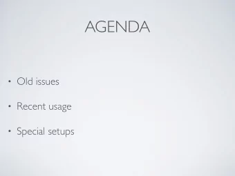 AGENDA  Old issues  Recent usage  Special setups  OLD ISSUES  Efficiency improvements