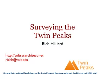 Surveying the  Twin Peaks  Rich Hilliard  http://softsysarchitect.net  richh@mit.edu  Second