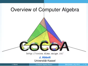 Overview of Computer Algebra  http://cocoa.dima.unige.it/  J. Abbott  Universitt Kassel  J.