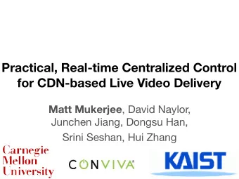 Practical, Real-time Centralized Control  for CDN-based Live Video Delivery Matt Mukerjee , David