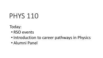 PHYS 110  Today:  RSO events  Introduction to career pathways in Physics  Alumni Panel