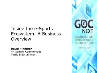 Inside the e-Sports  Ecosystem: A Business  Overview  David Hiltscher  VP Gaming Communities