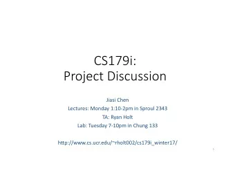 CS179i:  Project Discussion  Jiasi Chen  Lectures: Monday 1:10-2pm in Sproul 2343  TA: Ryan Holt