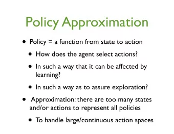 Policy Approximation  Policy = a function from state to action !  How does the agent select