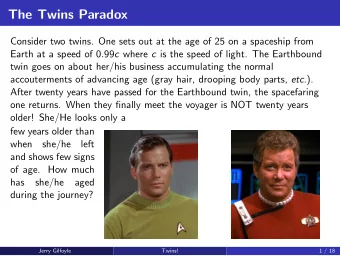 The Twins Paradox  Consider two twins. One sets out at the age of 25 on a spaceship from Earth at a