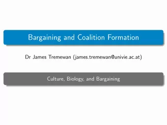 Bargaining and Coalition Formation  Dr James Tremewan (james.tremewan@univie.ac.at)  Culture,