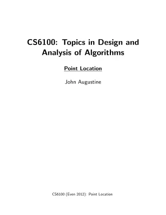 CS6100: Topics in Design and  Analysis of Algorithms  Point Location  John Augustine  CS6100 (Even