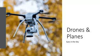 Drones &amp;  Planes  Eyes in the Sky  Planes  Not the first form of flight  Pioneered by