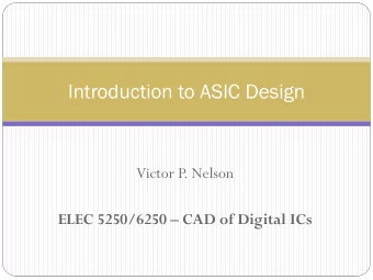 Introduction to ASIC Design  Victor P  . Nelson  ELEC 5250/6250  CAD of Digital ICs  Design