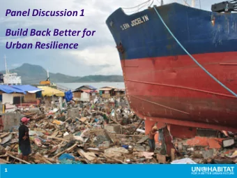Panel Discussion 1  Build Back Better for  Urban Resilience  1          2  UN