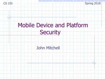 Mobile Device and Platform  Security  John Mitchell  Two lectures on mobile security  Introduction: