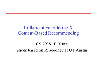 Collaborative Filtering &amp;  Content-Based Recommending  CS 293S. T. Yang  Slides based on R.