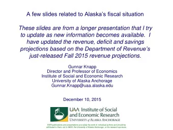 A few slides related to Alaskas fiscal situation  These slides are from a longer presentation