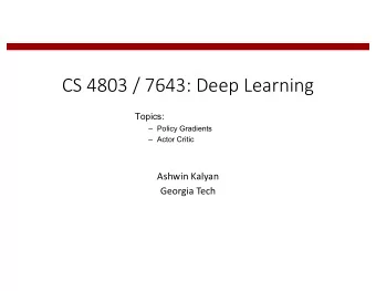 CS 4803 / 7643: Deep Learning  Topics:   Policy Gradients   Actor Critic  Ashwin Kalyan