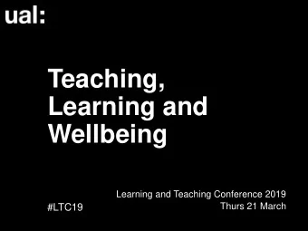 Teaching,  Learning and  Wellbeing  Learning and Teaching Conference 2019  Thurs 21 March  #LTC19
