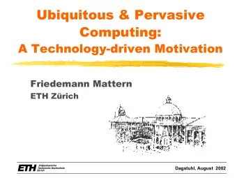 Ubiquitous &amp; Pervasive  Computing:  A Technology-driven Motivation  Friedemann Mattern  ETH