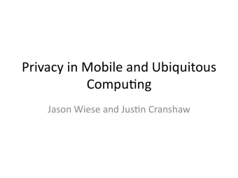 Privacy  in  Mobile  and  Ubiquitous    Compu8ng    Jason  Wiese  and