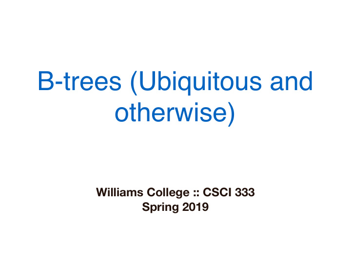 b trees ubiquitous and otherwise