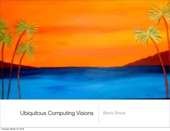 Ubiquitous Computing Visions  Boris Smus  Tuesday, March 16, 2010  Who cares about vision?