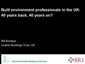 Built environment professionals in the UK:  40 years back, 40 years on?  Bill Bordass  Usable